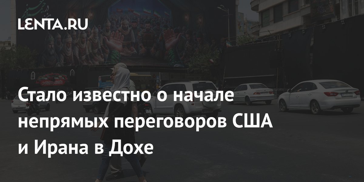 США и Иран начали непрямые переговоры в Дохе при посредничестве Катара и Пакистана