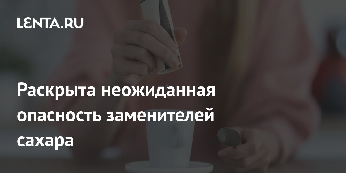 Раскрыта неожиданная опасность заменителей сахара