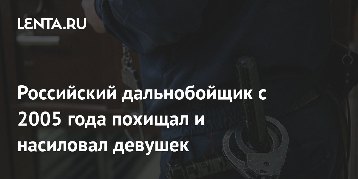 В Хабаровске задержали дальнобойщика за серийные похищения и изнасилования с 2005 года