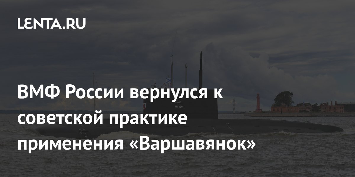 ВМФ России возрождает советскую практику: «Варшавянки» выходят в океан