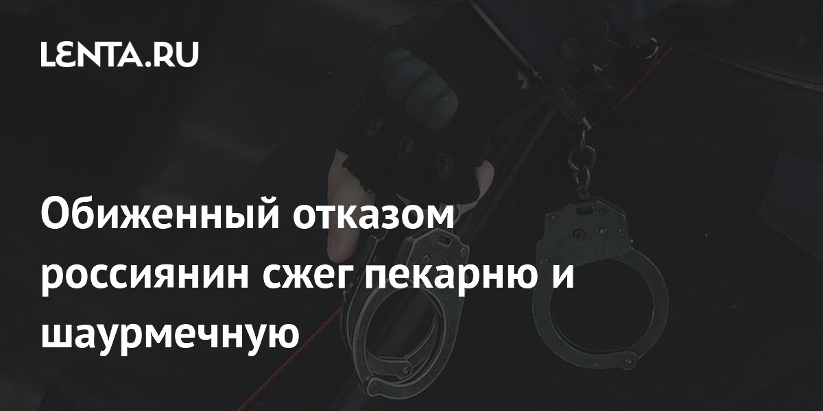 Петербуржец получил срок за поджог пекарни и шаурмечной после отказа в бесплатном угощении