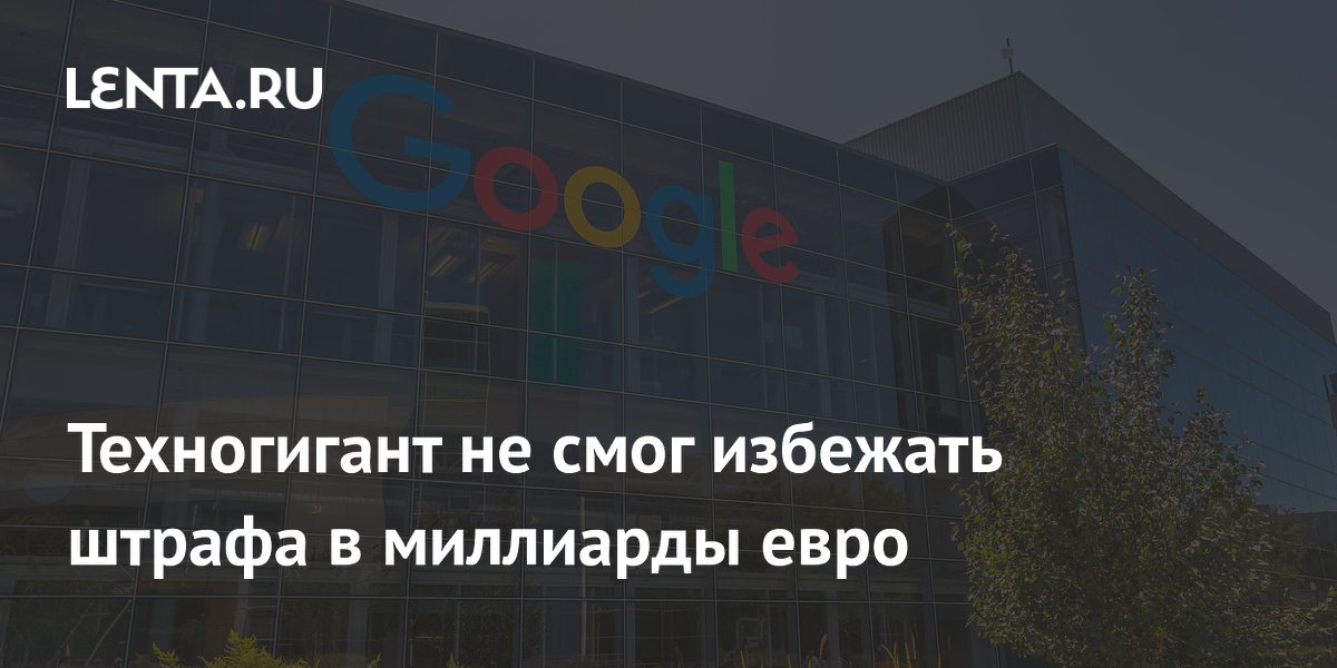 Суд ЕС подтвердил штраф Google на 4,1 млрд евро