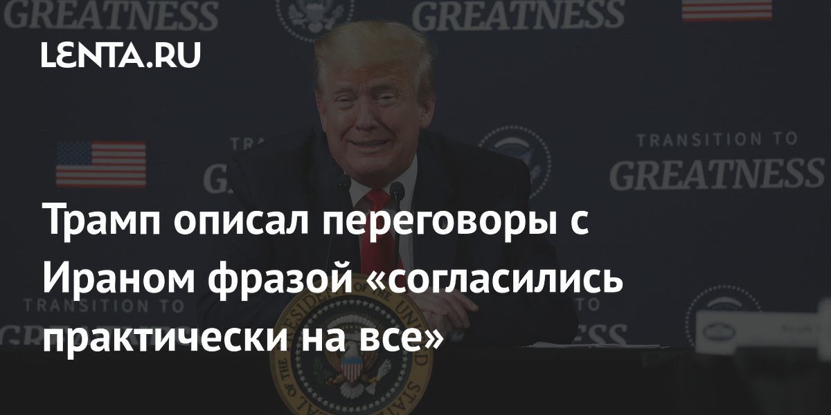 Трамп сообщил о почти полном согласии Ирана на переговорах