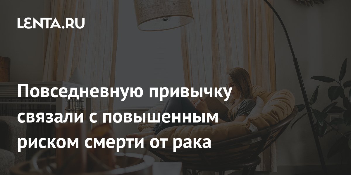 Длительное сидение без перерывов увеличивает риск смерти от рака на 9%