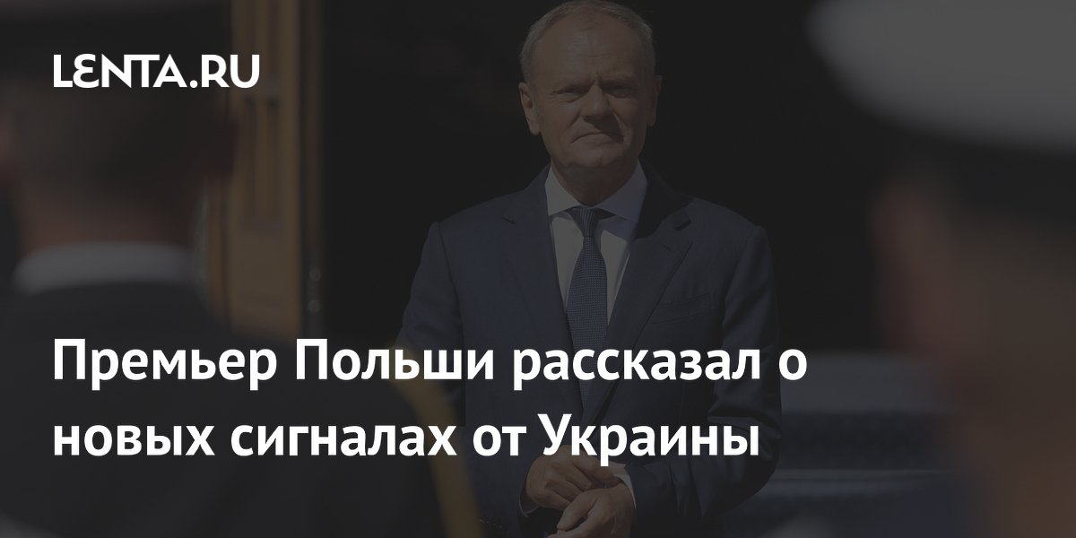 Премьер Польши Туск заявил о сигналах Украины к деэскалации
