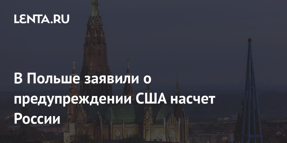 США предупредили Польшу о возможных провокациях России в ближайшие месяцы