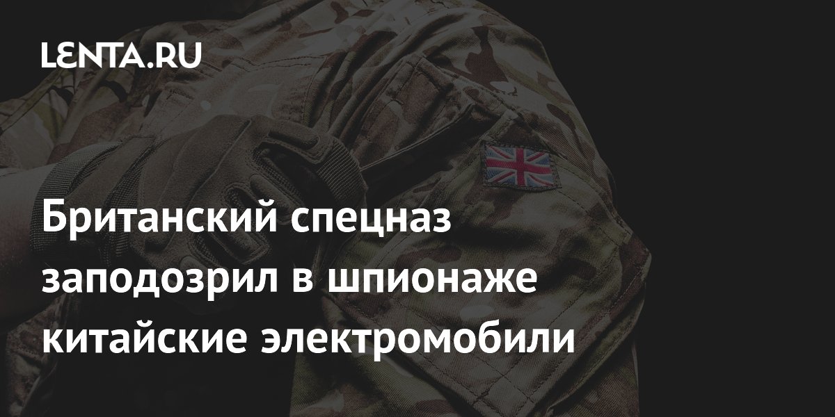 Британский спецназ запретил китайские электромобили из-за опасений шпионажа