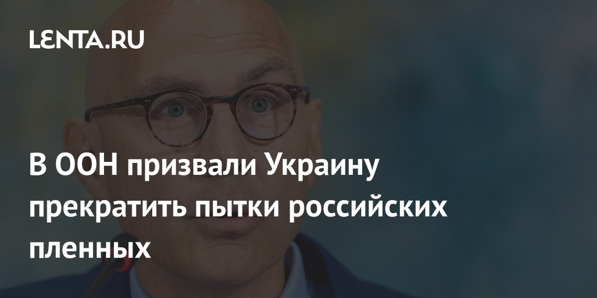 ООН призвала Киев прекратить пытки российских военнопленных
