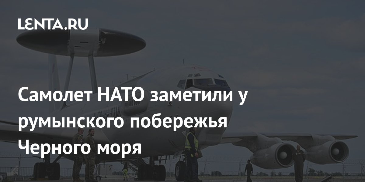 Самолет НАТО с системой дальнего обнаружения кружит у румынского побережья
