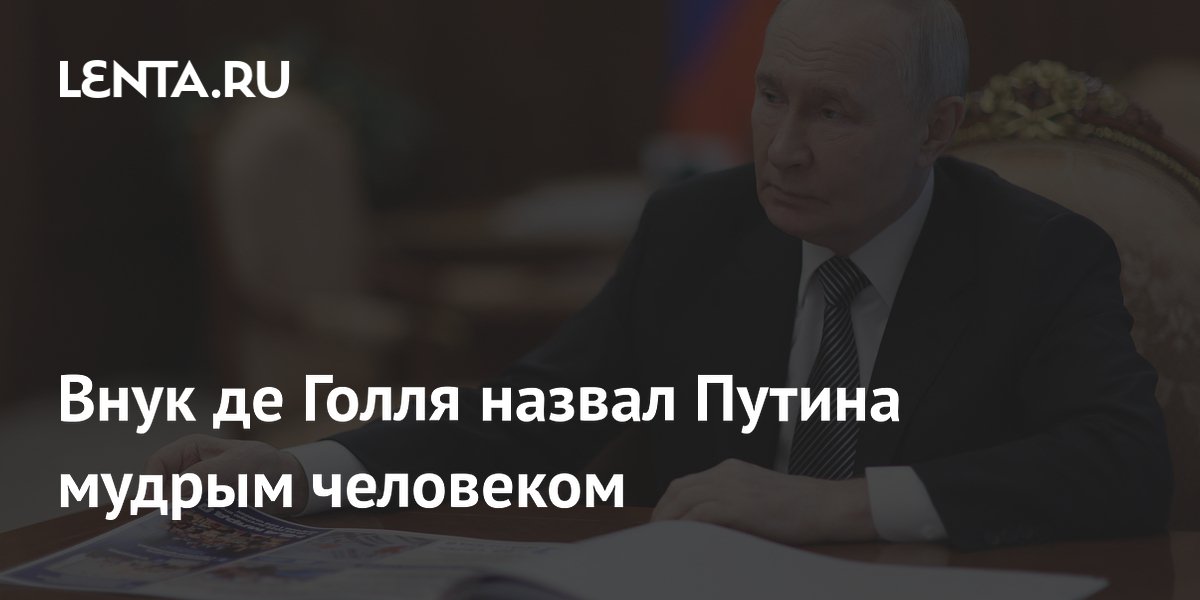 Внук де Голля назвал Путина мудрым человеком и заявил о желании переехать в Россию