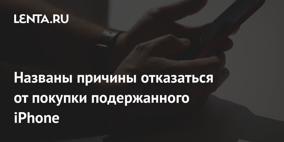 Эксперты перечислили риски покупки подержанного iPhone: от отсутствия гарантии до ворованных устройств
