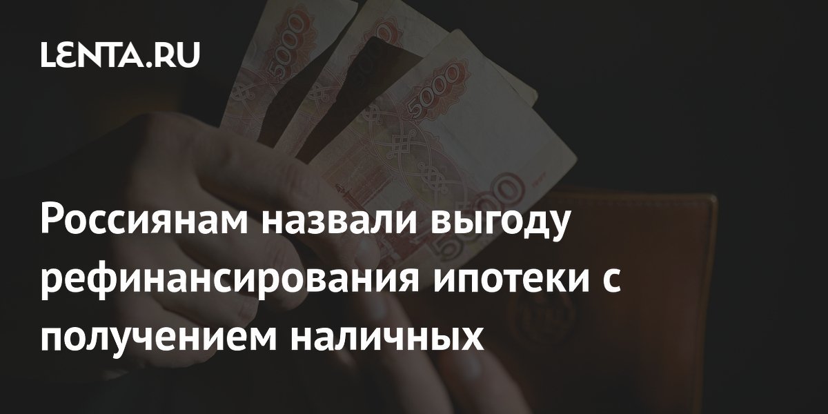 Эксперт: рефинансирование ипотеки с получением наличных выгодно при дорогих потребкредитах