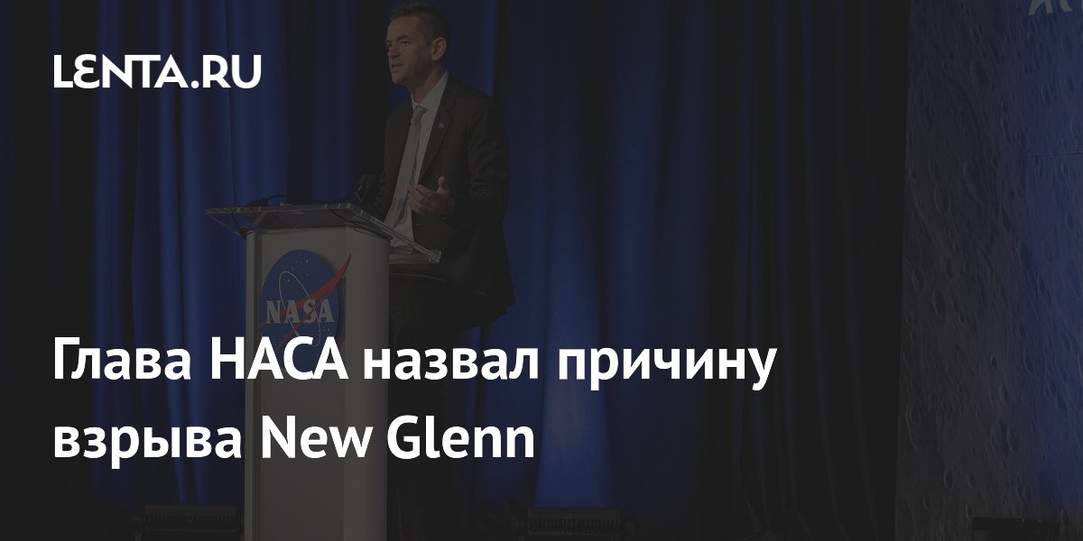 Глава НАСА назвал причину взрыва ракеты New Glenn: неполадки с двигателем