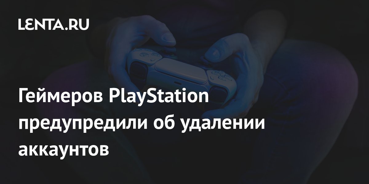 Sony предупредила: аккаунт PlayStation удалят, если не заходить 3 года