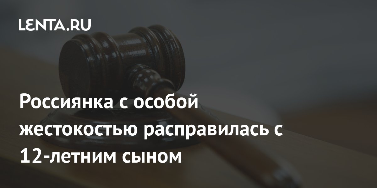 Мать в Приамурье жестоко убила 12-летнего сына: возбуждено дело