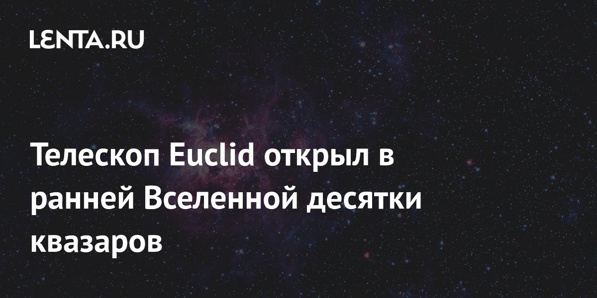 Телескоп Euclid обнаружил 30 квазаров в ранней Вселенной Телескоп Euclid обнаружил 30 квазаров в ранней Вселенной