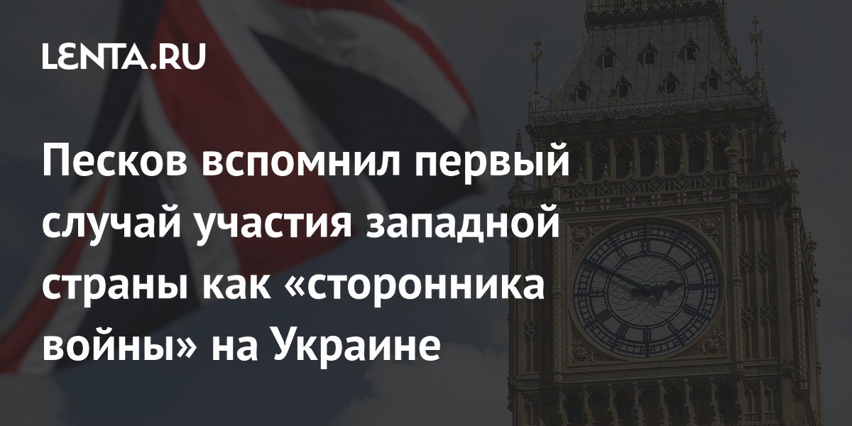 Песков: Вмешательство Лондона — первый случай, когда европейская страна выступила сторонником войны на Украине