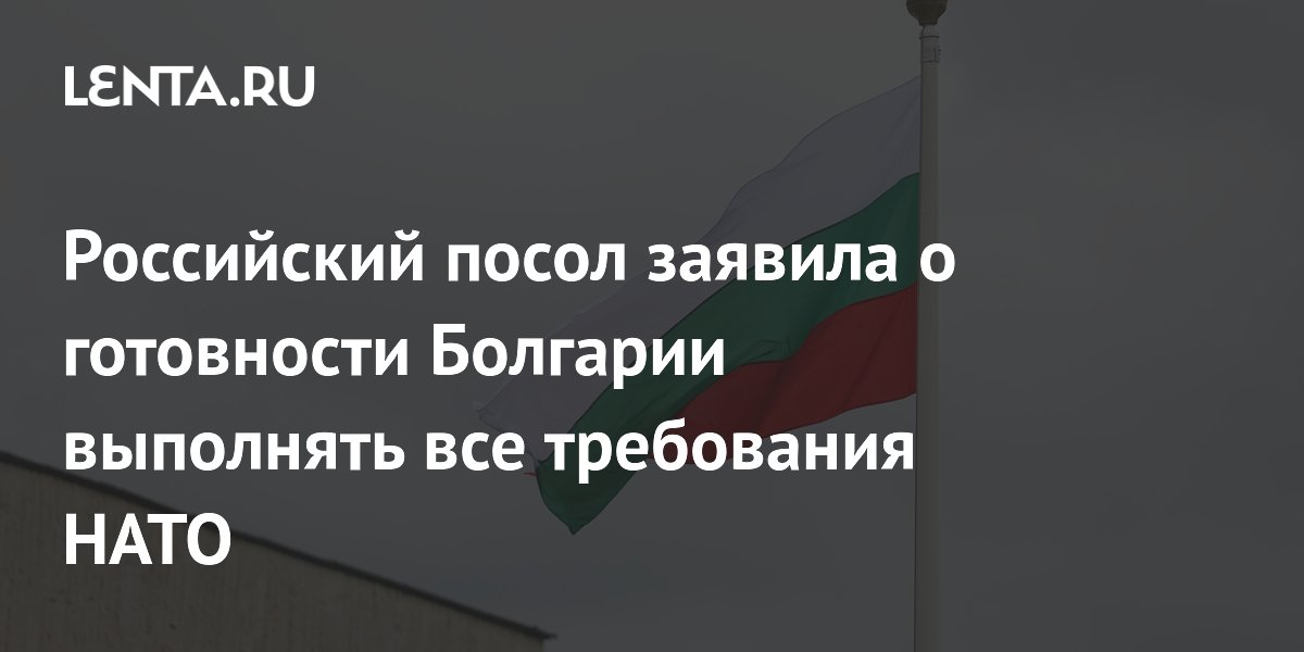 Посол РФ: Болгария готова выполнять любые требования НАТО