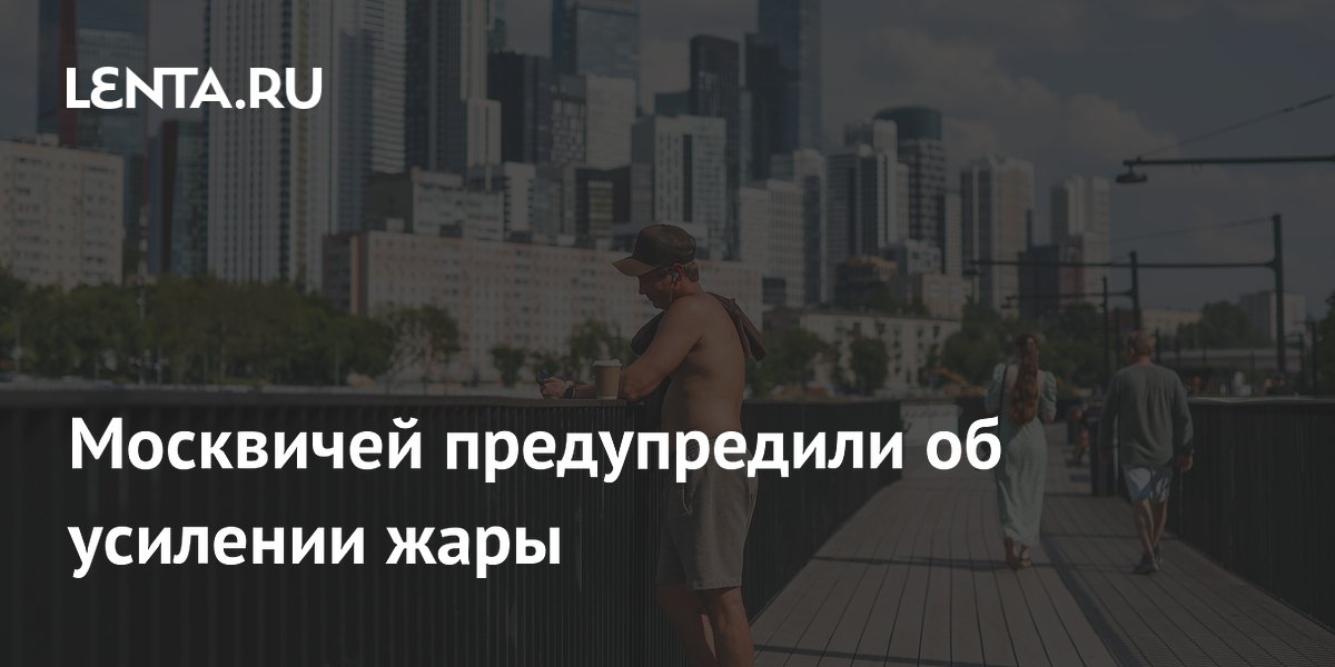 Гидрометцентр предупредил москвичей об усилении жары до +31 градуса