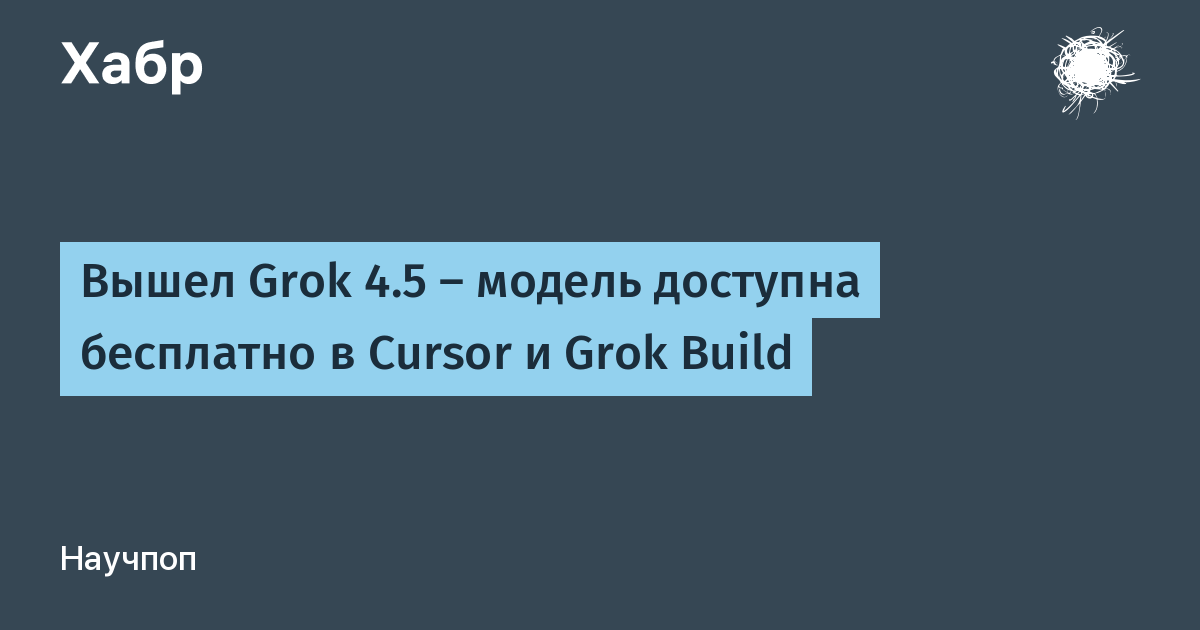 ����� Grok 4.5: ���������� ������ � Cursor � Grok Build
