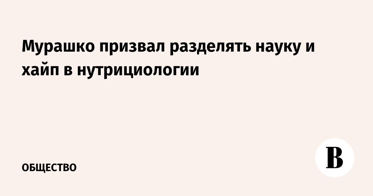 Мурашко призвал отделять науку от хайпа в нутрициологии Мурашко призвал отделять науку от хайпа в нутрициологии