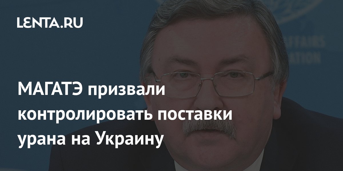 Постпред РФ призвал МАГАТЭ контролировать поставки урана на Украину