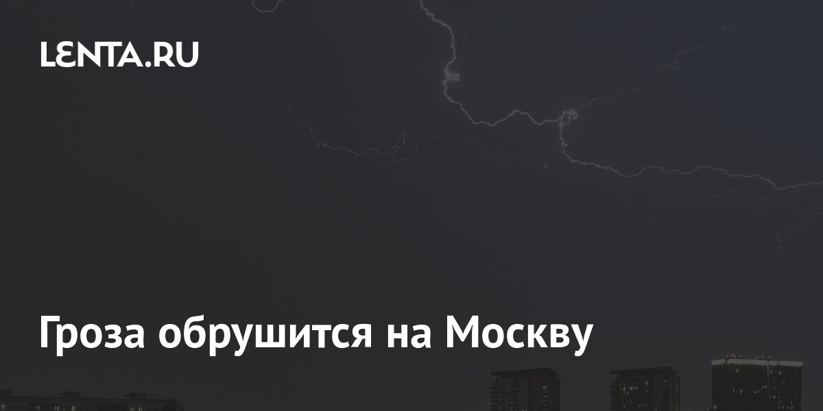 Синоптик предупредила о грозе в Москве 10 июля