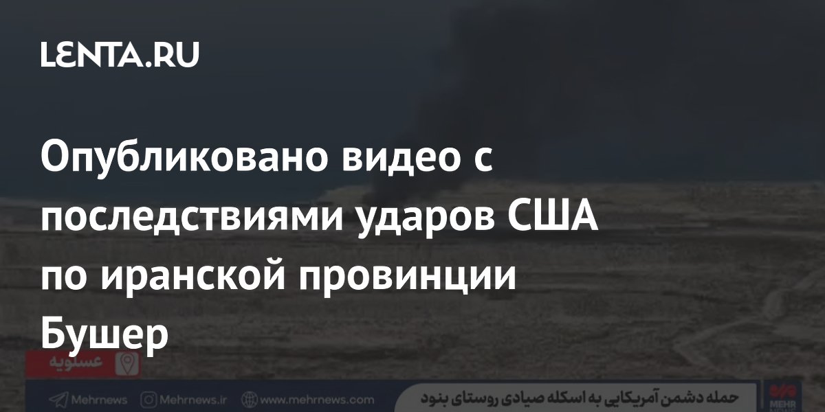Опубликовано видео последствий ударов США по иранской провинции Бушер