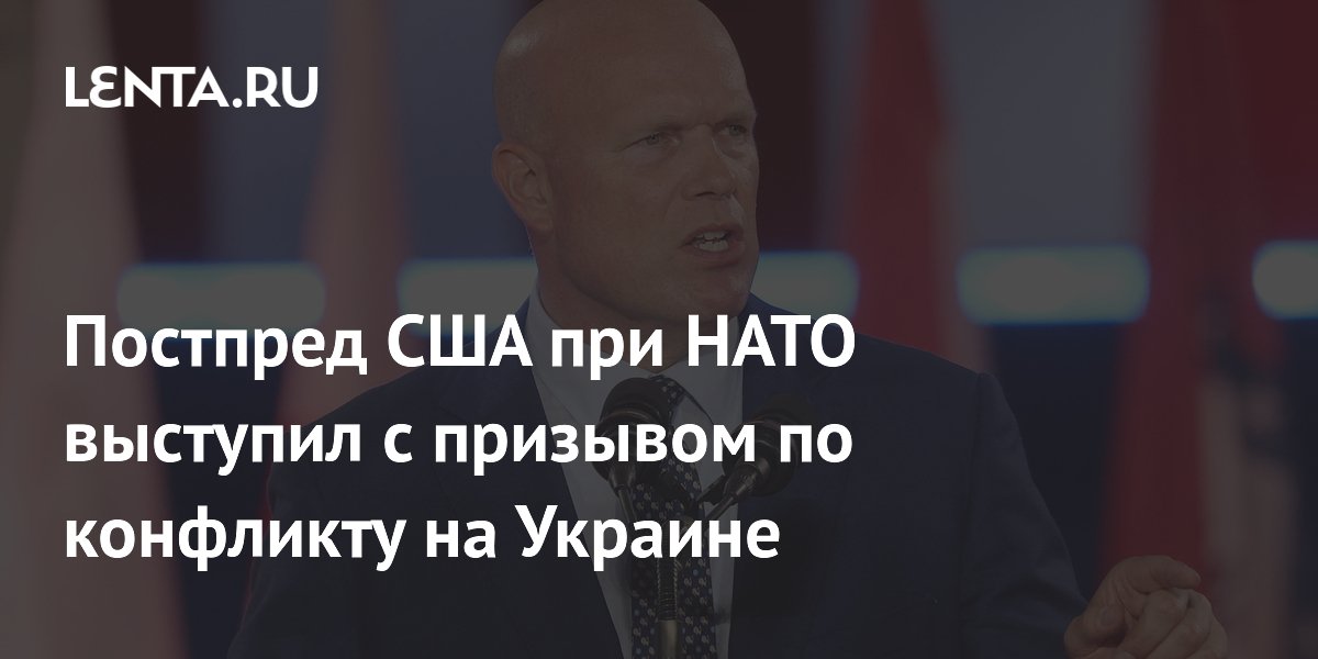 Постпред США при НАТО: Трамп готов заключить сделку по Украине при условии переговоров