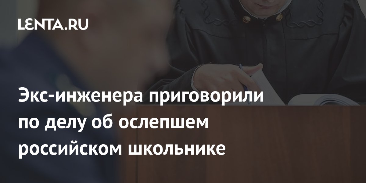 Экс-инженера в Брянске приговорили к году колонии за ослепшего школьника