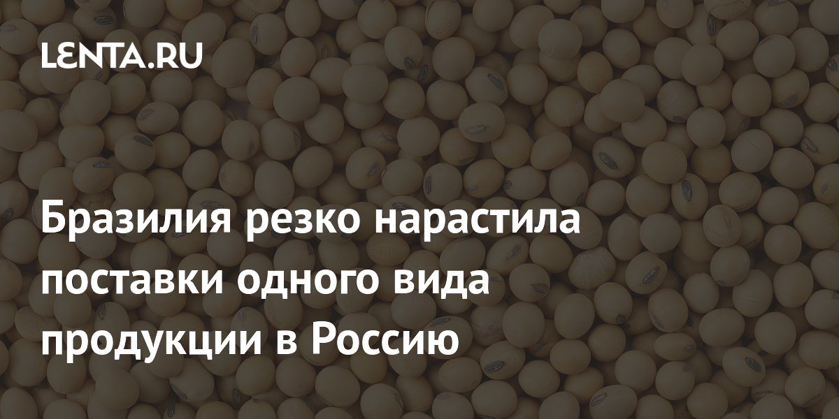 Бразилия почти втрое нарастила экспорт сои в Россию в июне