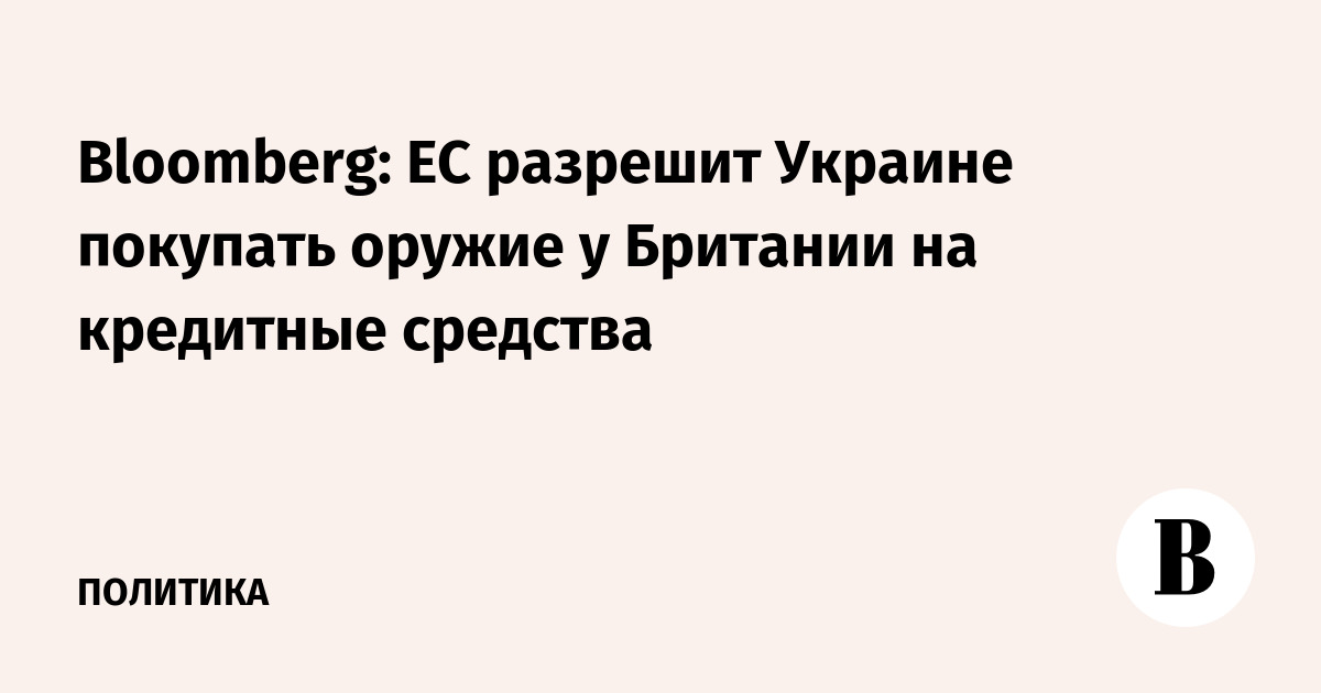 Bloomberg: ЕС разрешит Украине закупать оружие в Британии в кредит