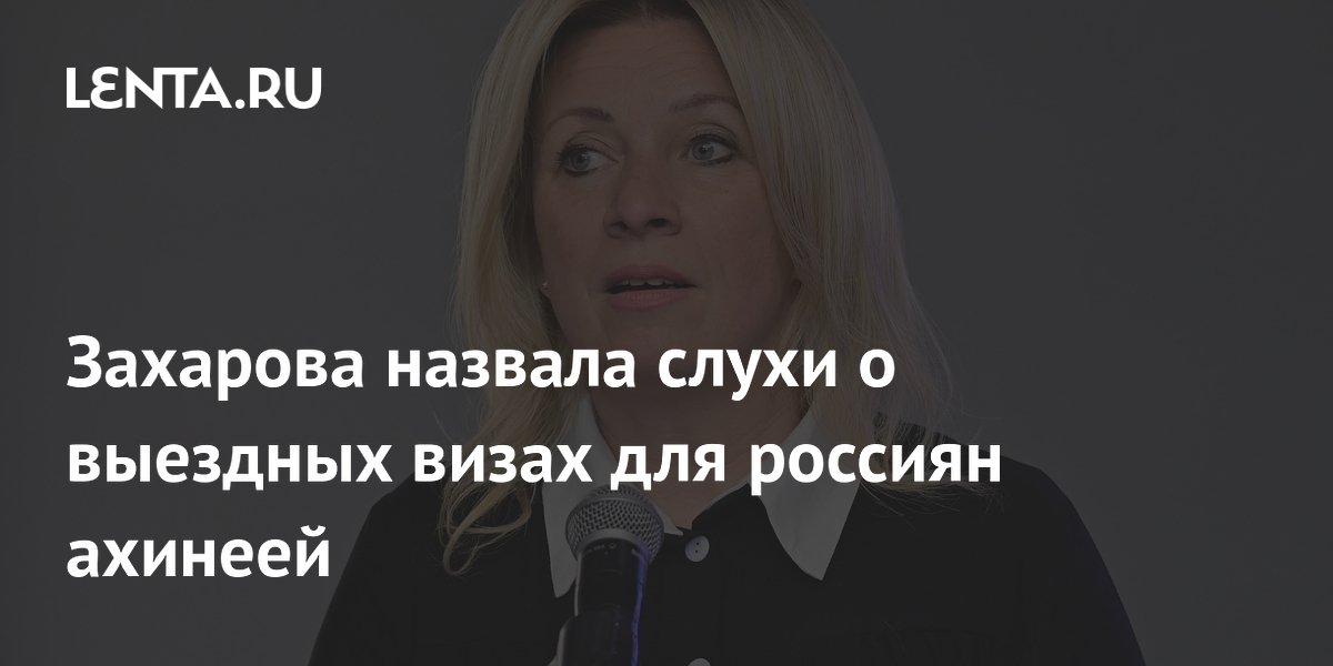 Захарова опровергла слухи о выездных визах для россиян