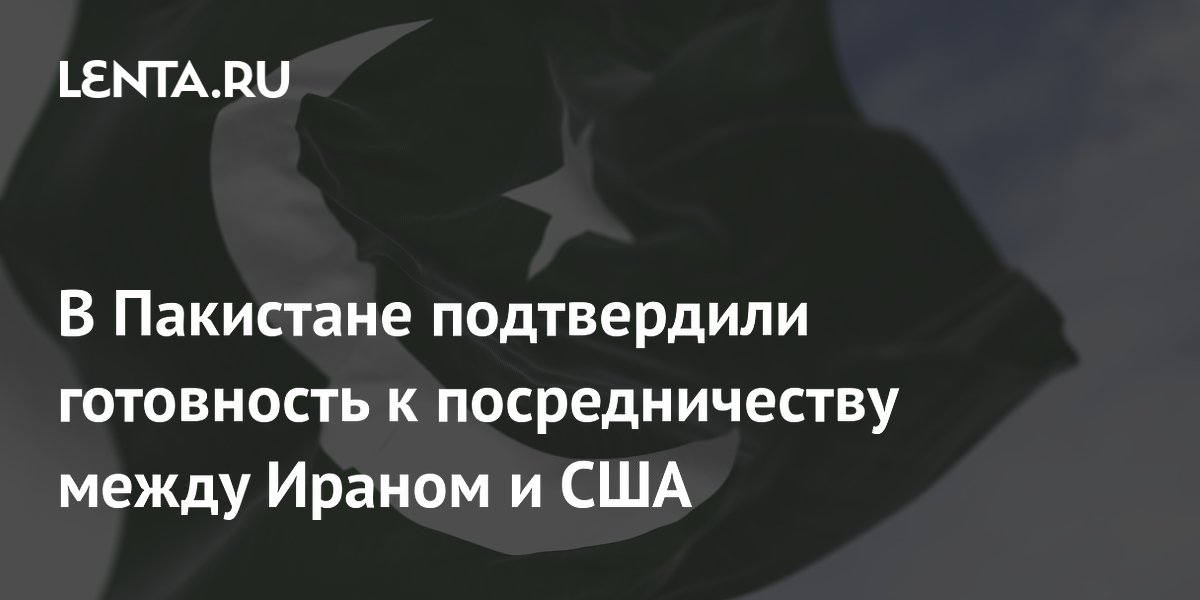 Пакистан подтвердил готовность стать посредником между Ираном и США
