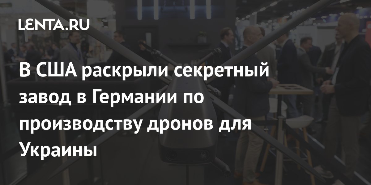 NYT: в Германии обнаружен секретный завод по производству дронов для ВСУ