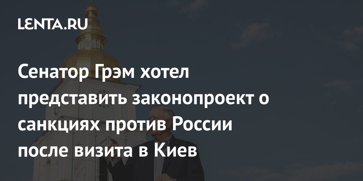 Сенатор Грэм готовил новый законопроект о санкциях против РФ после визита в Киев