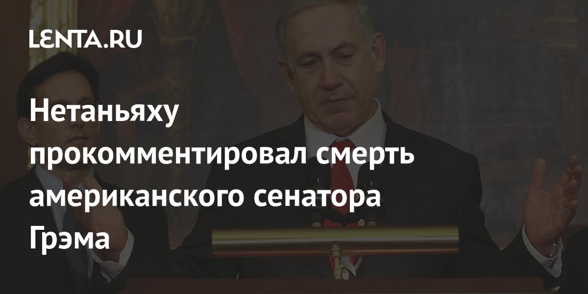 Нетаньяху после смерти сенатора Грэма заявил о потере друга