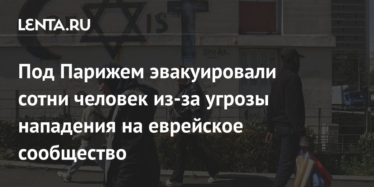 Под Парижем эвакуировали 300 человек из-за угрозы нападения на еврейское сообщество Под Парижем эвакуировали 300 человек из-за угрозы нападения на еврейское сообщество