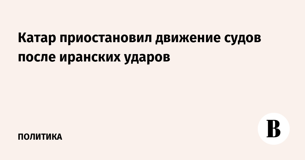 Катар запретил выход судов в море из-за иранских атак: пострадали три человека