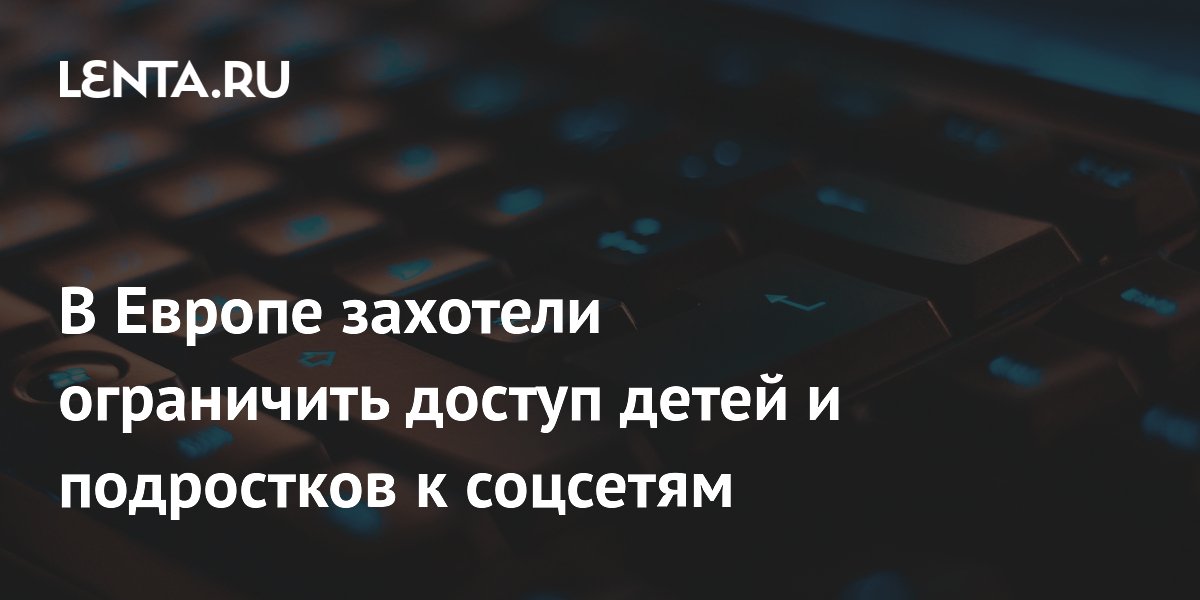 Еврокомиссия предложила запретить соцсети детям до 13 лет