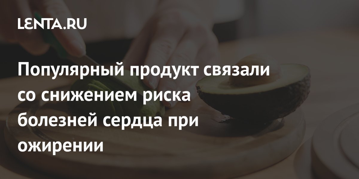 Ежедневное употребление авокадо снижает риск сердечных заболеваний при ожирении