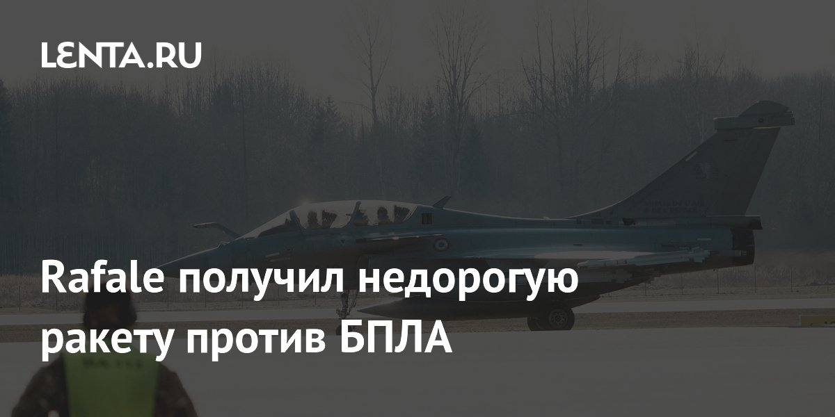 Истребитель Rafale получил дешёвую ракету для борьбы с дронами Истребитель Rafale получил дешёвую ракету для борьбы с дронами