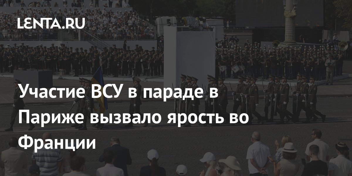 Участие ВСУ в параде в Париже раскритиковали во Франции
