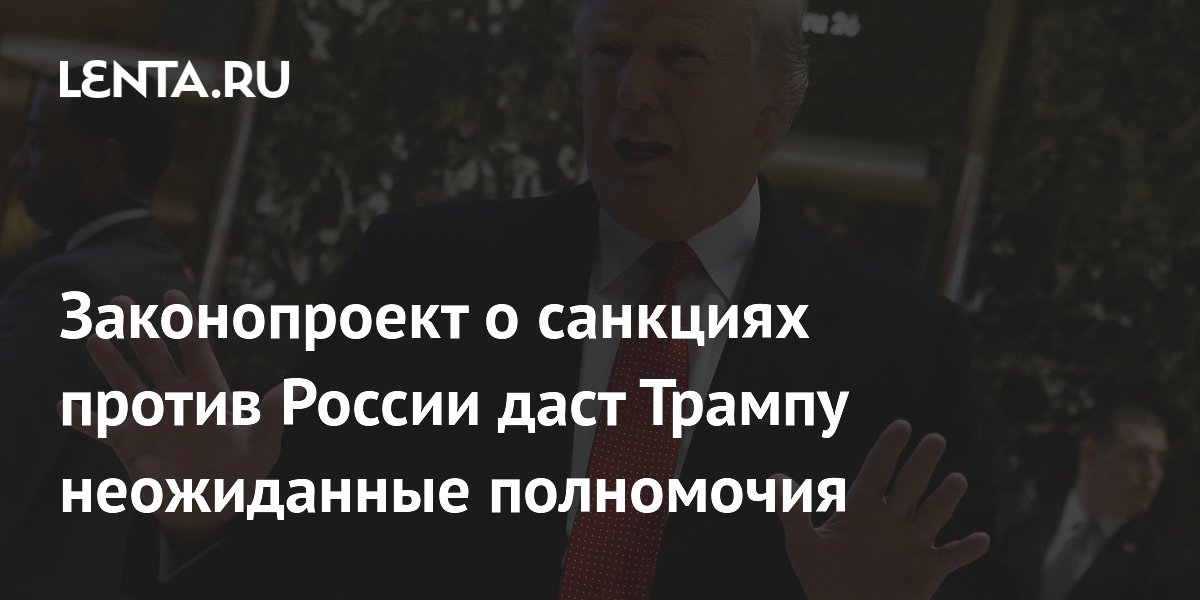 Законопроект о санкциях против России даст Трампу неожиданные полномочия