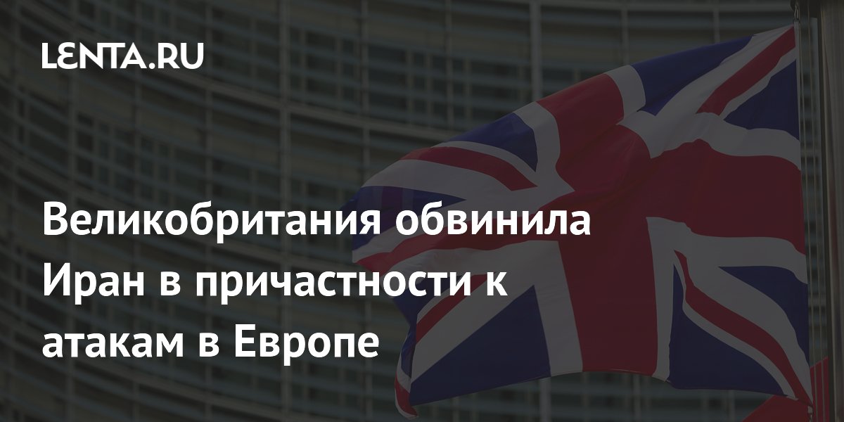 Великобритания обвинила КСИР Ирана в причастности к атакам в Европе