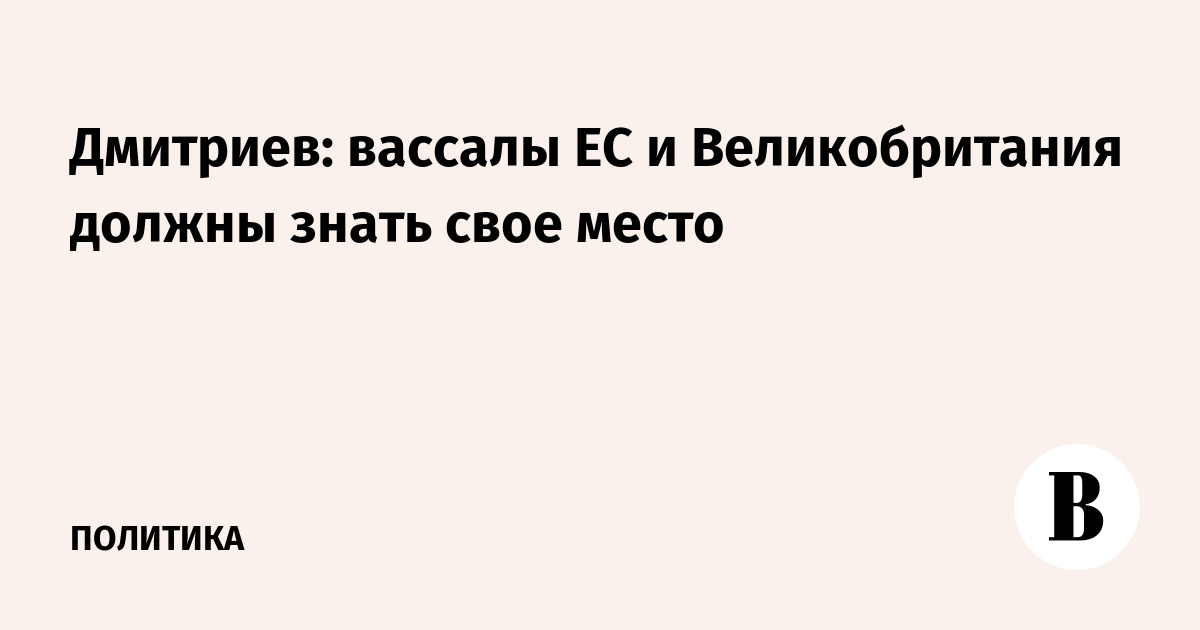 Дмитриев: «средние державы» ЕС и Британия должны знать свое место