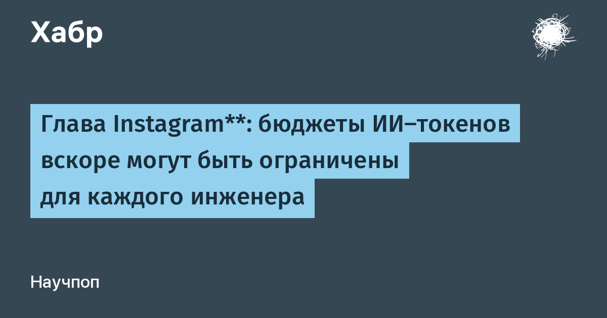 Глава Instagram: бюджеты ИИ-токенов могут ограничить из-за роста расходов