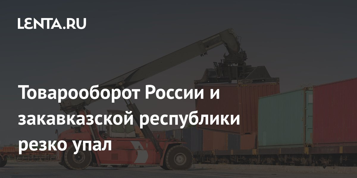 Товарооборот России и Азербайджана упал на 31% в первом полугодии 2026 года