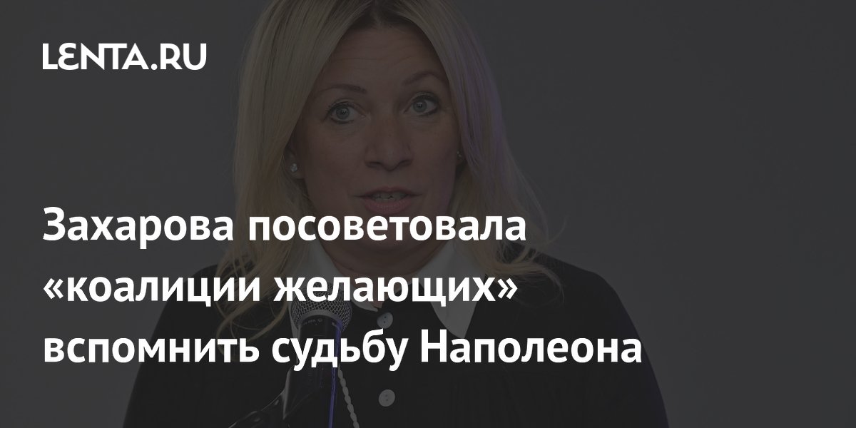 Захарова призвала коалицию желающих вспомнить урок Наполеона