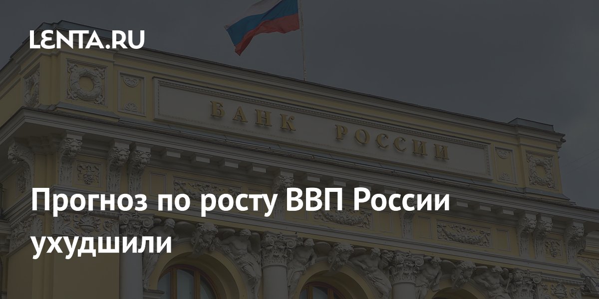 Банк России ухудшил прогноз роста ВВП до 0,6%, инфляция вырастет до 6,2%